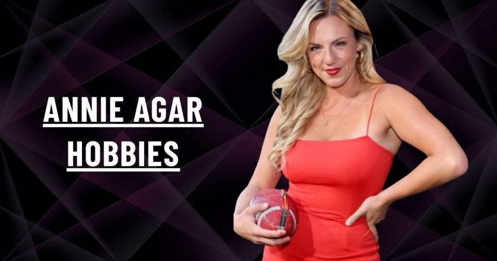 Annie Agar Hobbies