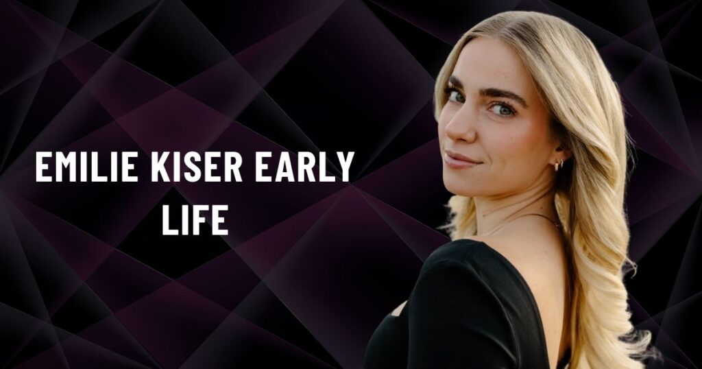 Emilie Kiser Early Life